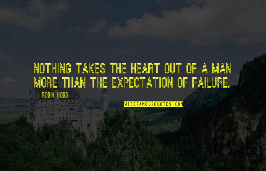 I'm Just A Failure Quotes By Robin Hobb: Nothing takes the heart out of a man