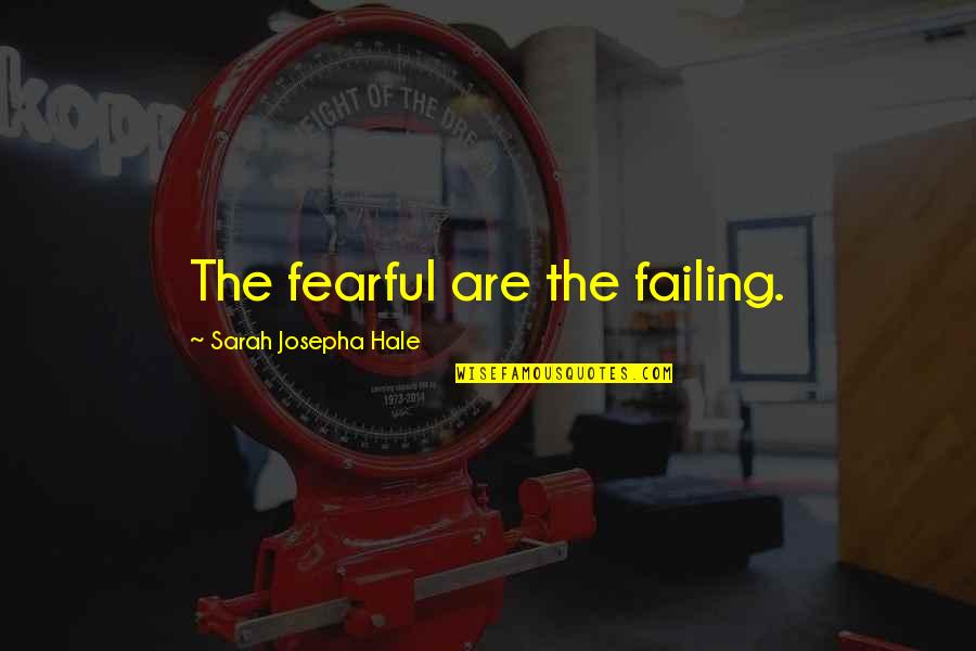 I'm Just A Failure Quotes By Sarah Josepha Hale: The fearful are the failing.