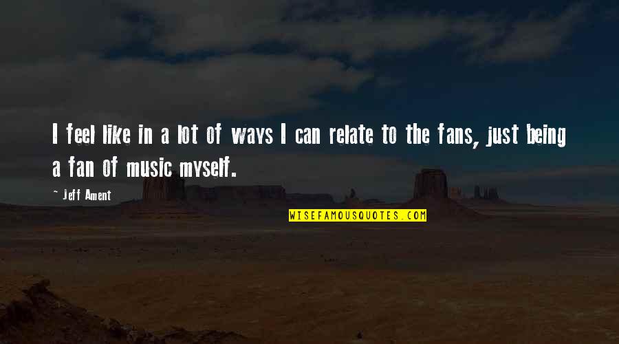 I'm Just A Fan Quotes By Jeff Ament: I feel like in a lot of ways