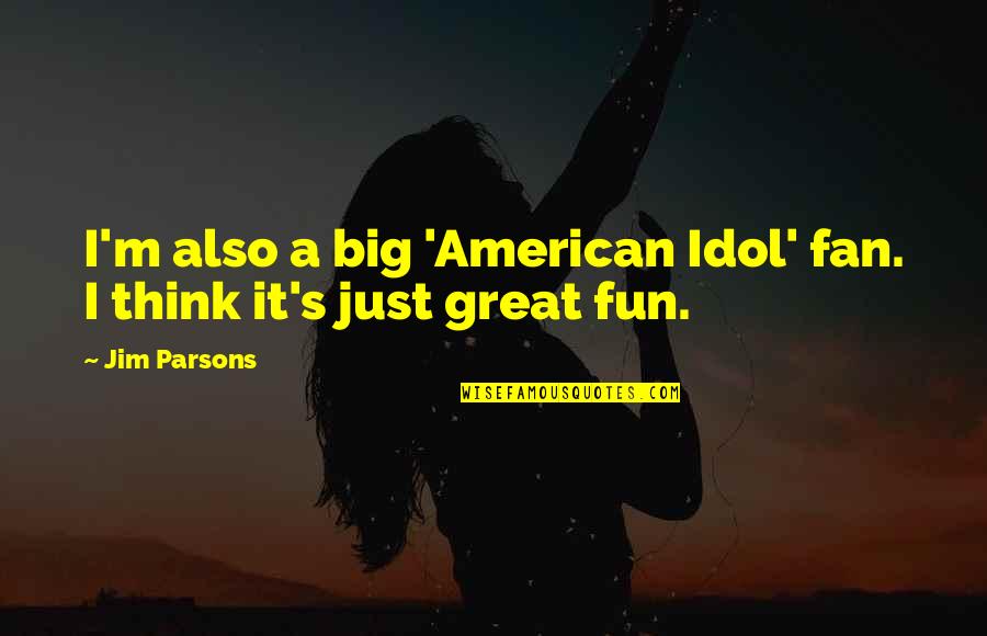 I'm Just A Fan Quotes By Jim Parsons: I'm also a big 'American Idol' fan. I