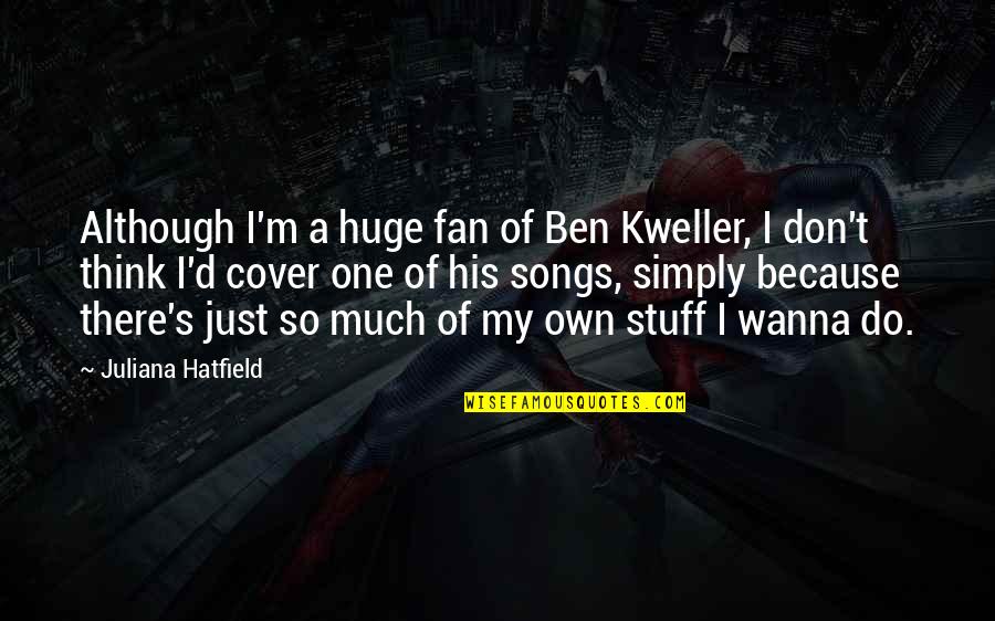 I'm Just A Fan Quotes By Juliana Hatfield: Although I'm a huge fan of Ben Kweller,