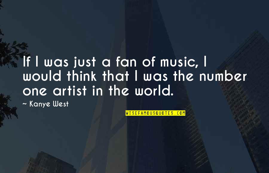 I'm Just A Fan Quotes By Kanye West: If I was just a fan of music,