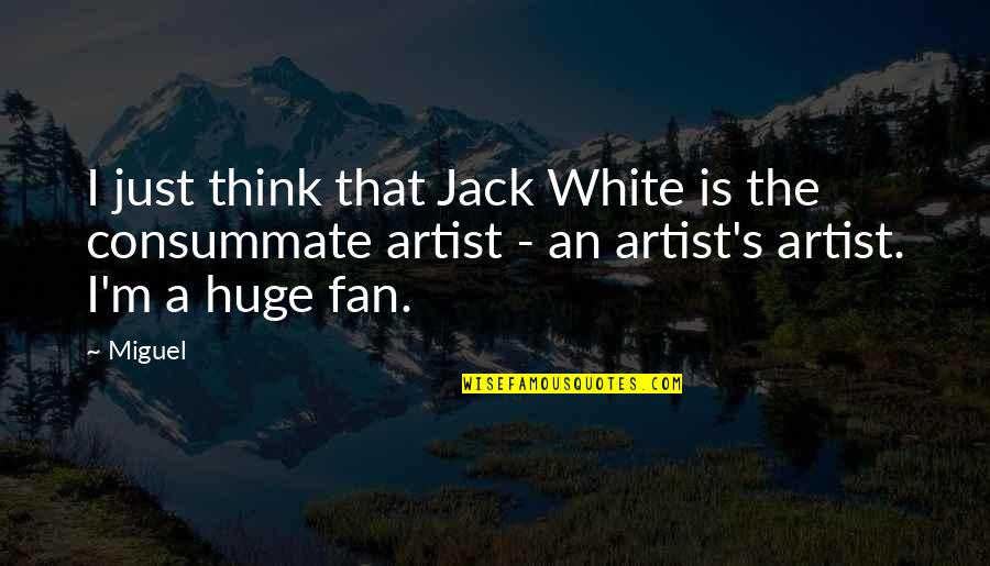 I'm Just A Fan Quotes By Miguel: I just think that Jack White is the