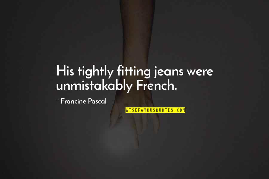 Im Just A Girl Quote Quotes By Francine Pascal: His tightly fitting jeans were unmistakably French.