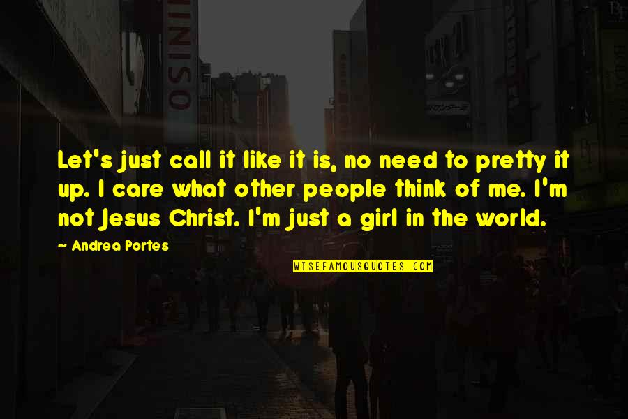 I'm Just A Girl Quotes By Andrea Portes: Let's just call it like it is, no