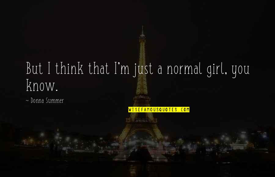 I'm Just A Girl Quotes By Donna Summer: But I think that I'm just a normal