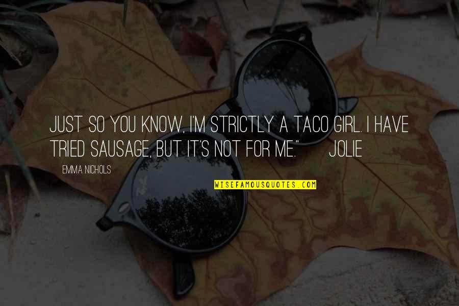 I'm Just A Girl Quotes By Emma Nichols: Just so you know, I'm strictly a taco