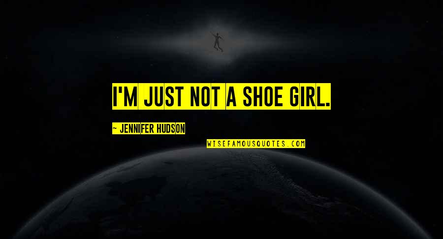 I'm Just A Girl Quotes By Jennifer Hudson: I'm just not a shoe girl.