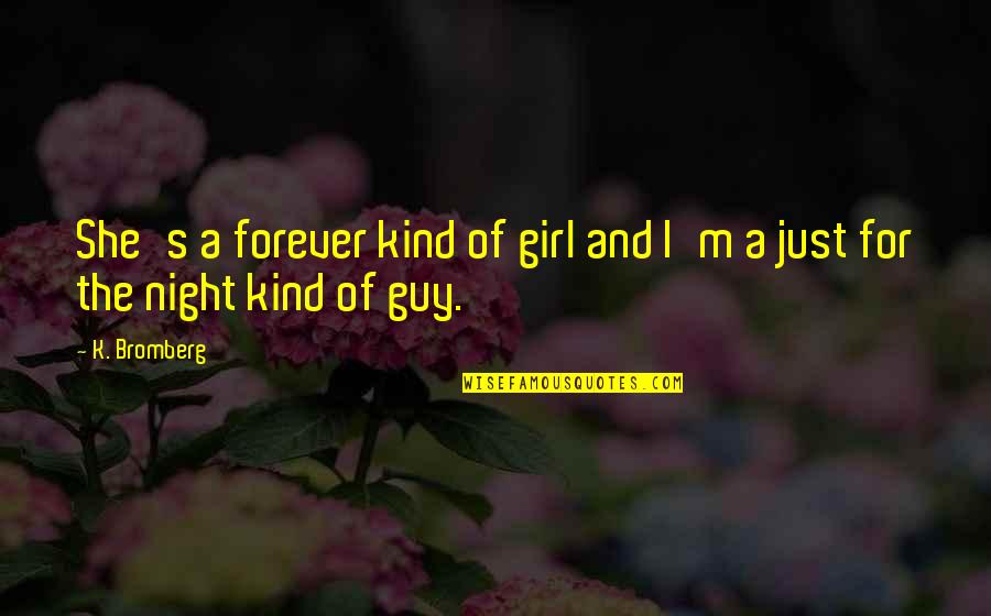 I'm Just A Girl Quotes By K. Bromberg: She's a forever kind of girl and I'm