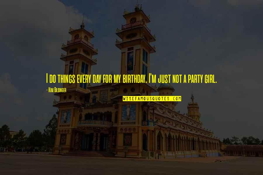 I'm Just A Girl Quotes By Kim Basinger: I do things every day for my birthday.