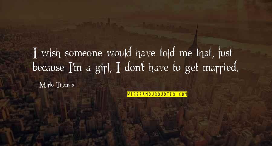 I'm Just A Girl Quotes By Marlo Thomas: I wish someone would have told me that,