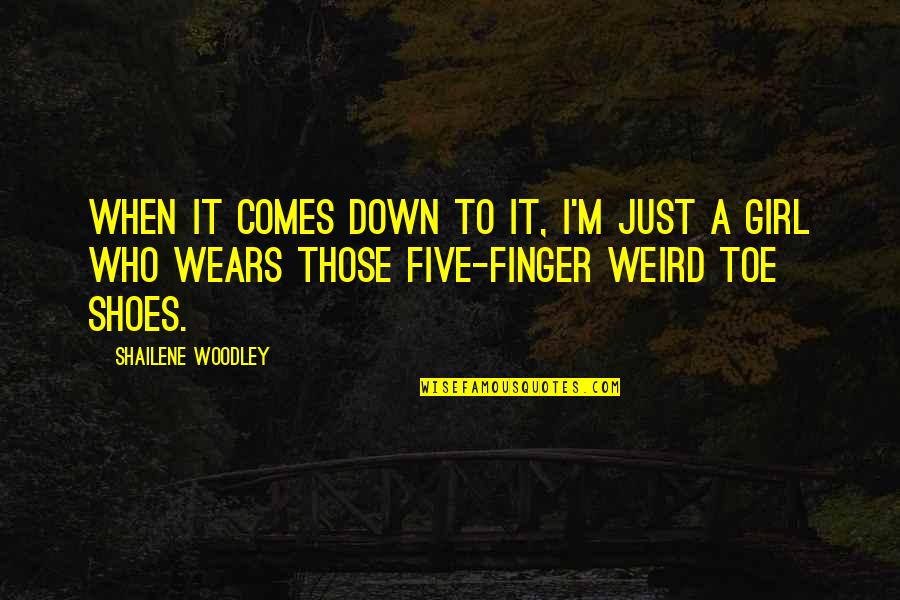 I'm Just A Girl Quotes By Shailene Woodley: When it comes down to it, I'm just