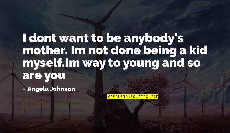 Im Just A Kid Quotes By Angela Johnson: I dont want to be anybody's mother. Im