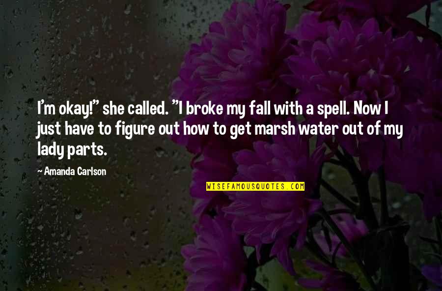 I'm Just A Lady Quotes By Amanda Carlson: I'm okay!" she called. "I broke my fall