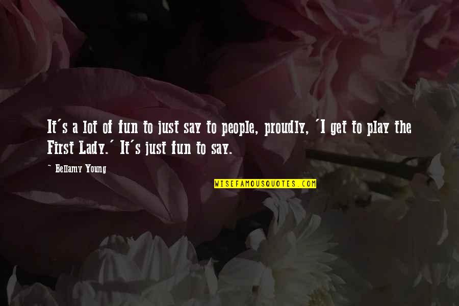 I'm Just A Lady Quotes By Bellamy Young: It's a lot of fun to just say