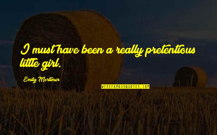 I'm Just A Little Girl Quotes By Emily Mortimer: I must have been a really pretentious little