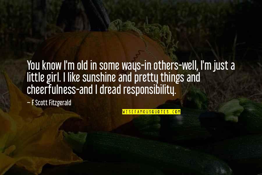 I'm Just A Little Girl Quotes By F Scott Fitzgerald: You know I'm old in some ways-in others-well,