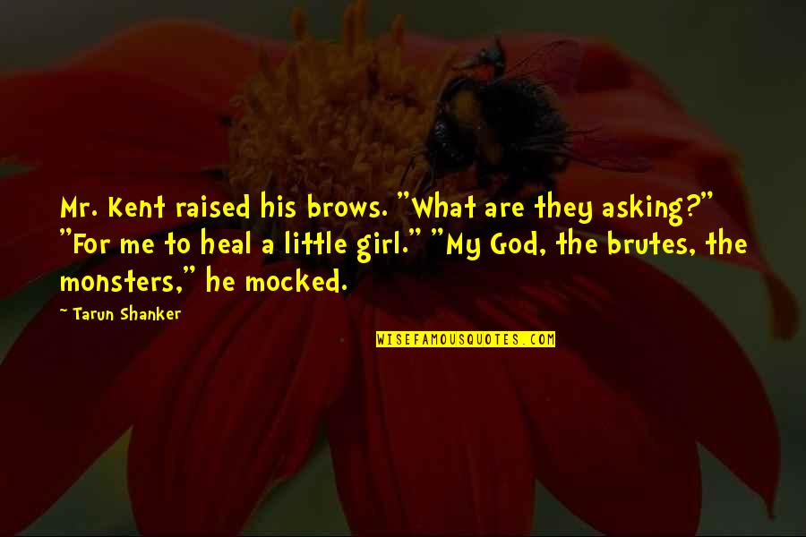 I'm Just A Little Girl Quotes By Tarun Shanker: Mr. Kent raised his brows. "What are they