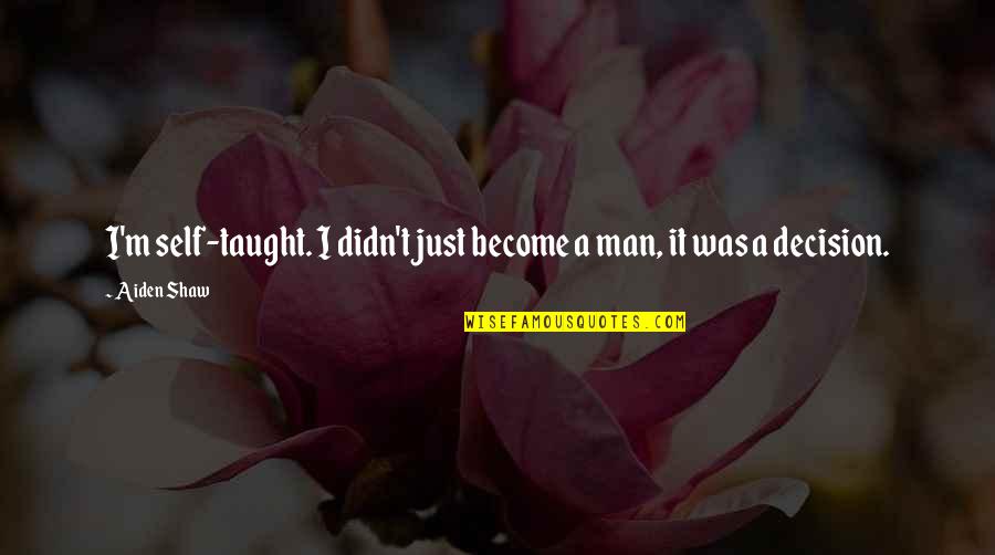 I'm Just A Man Quotes By Aiden Shaw: I'm self-taught. I didn't just become a man,
