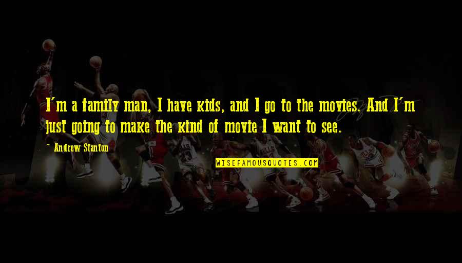 I'm Just A Man Quotes By Andrew Stanton: I'm a family man, I have kids, and I'm Just A Man Quotes By Andrew Stanton: I'm a family man, I have kids, and