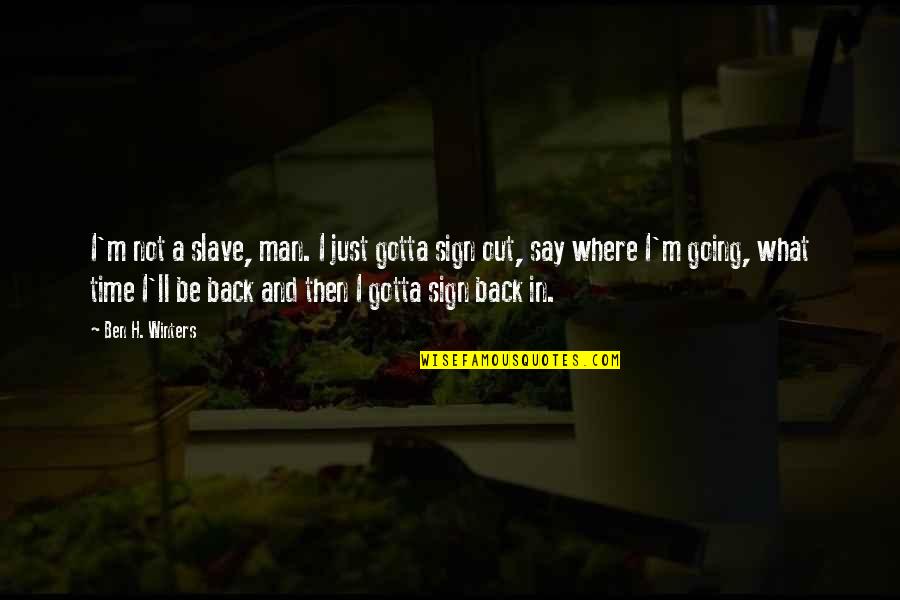 I'm Just A Man Quotes By Ben H. Winters: I'm not a slave, man. I just gotta I'm Just A Man Quotes By Ben H. Winters: I'm not a slave, man. I just gotta
