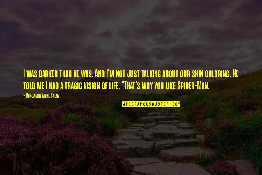I'm Just A Man Quotes By Benjamin Alire Saenz: I was darker than he was. And I'm I'm Just A Man Quotes By Benjamin Alire Saenz: I was darker than he was. And I'm