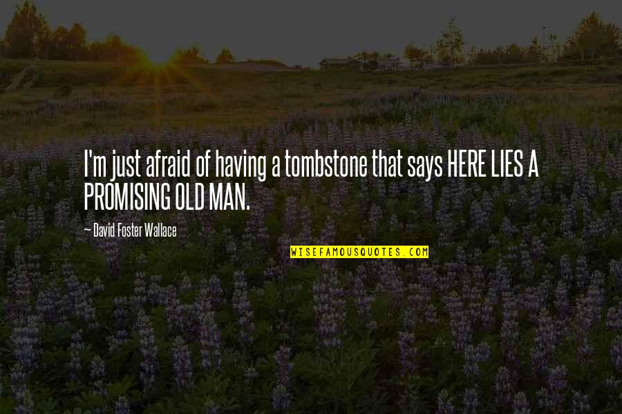 I'm Just A Man Quotes By David Foster Wallace: I'm just afraid of having a tombstone that I'm Just A Man Quotes By David Foster Wallace: I'm just afraid of having a tombstone that