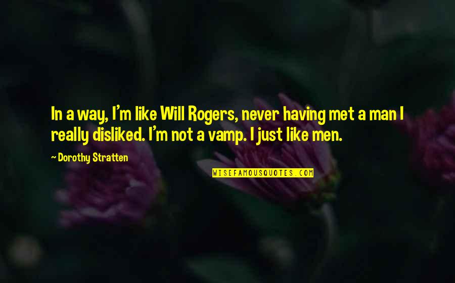 I'm Just A Man Quotes By Dorothy Stratten: In a way, I'm like Will Rogers, never I'm Just A Man Quotes By Dorothy Stratten: In a way, I'm like Will Rogers, never