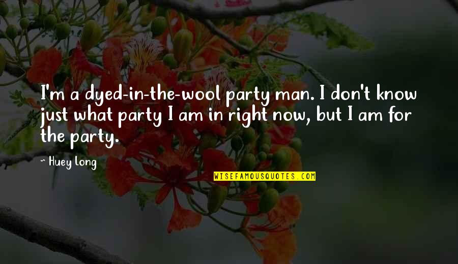 I'm Just A Man Quotes By Huey Long: I'm a dyed-in-the-wool party man. I don't know I'm Just A Man Quotes By Huey Long: I'm a dyed-in-the-wool party man. I don't know