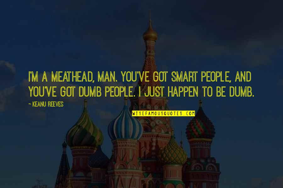 I'm Just A Man Quotes By Keanu Reeves: I'm a meathead, man. You've got smart people,