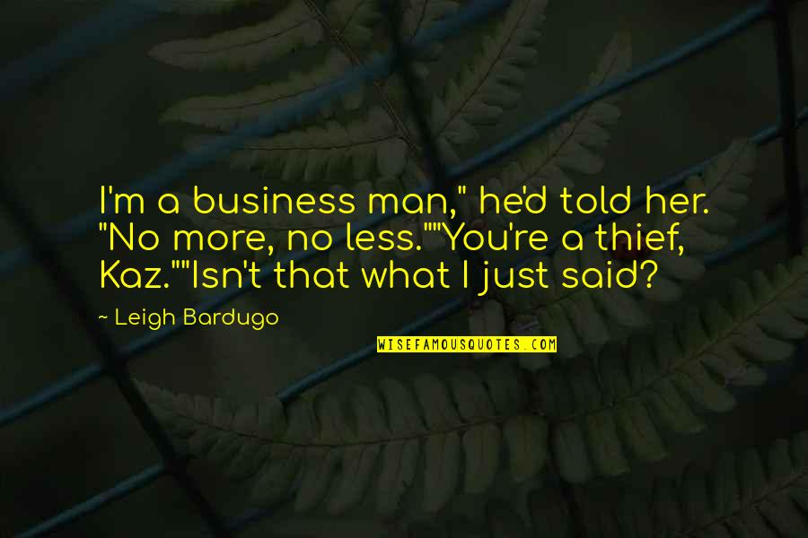 I'm Just A Man Quotes By Leigh Bardugo: I'm a business man," he'd told her. "No I'm Just A Man Quotes By Leigh Bardugo: I'm a business man," he'd told her. "No