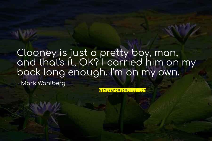 I'm Just A Man Quotes By Mark Wahlberg: Clooney is just a pretty boy, man, and I'm Just A Man Quotes By Mark Wahlberg: Clooney is just a pretty boy, man, and