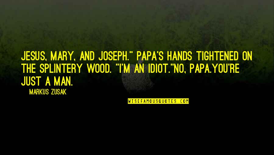 I'm Just A Man Quotes By Markus Zusak: Jesus, Mary, and Joseph." Papa's hands tightened on I'm Just A Man Quotes By Markus Zusak: Jesus, Mary, and Joseph." Papa's hands tightened on