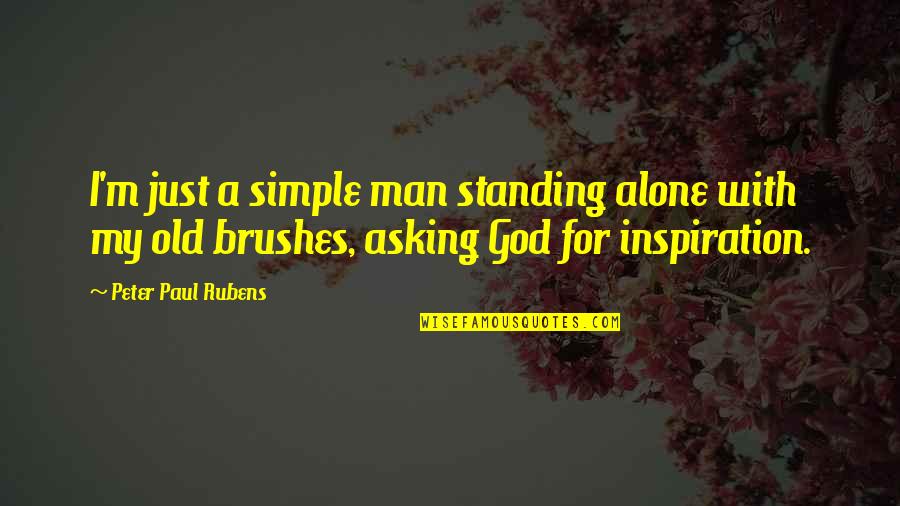 I'm Just A Man Quotes By Peter Paul Rubens: I'm just a simple man standing alone with I'm Just A Man Quotes By Peter Paul Rubens: I'm just a simple man standing alone with