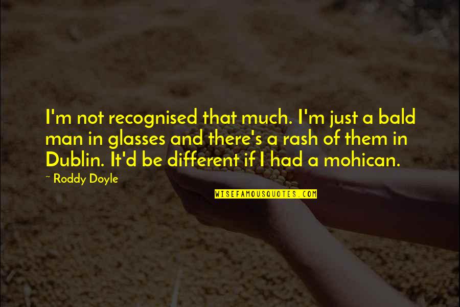 I'm Just A Man Quotes By Roddy Doyle: I'm not recognised that much. I'm just a I'm Just A Man Quotes By Roddy Doyle: I'm not recognised that much. I'm just a