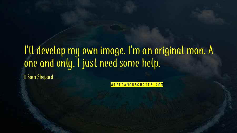 I'm Just A Man Quotes By Sam Shepard: I'll develop my own image. I'm an original I'm Just A Man Quotes By Sam Shepard: I'll develop my own image. I'm an original