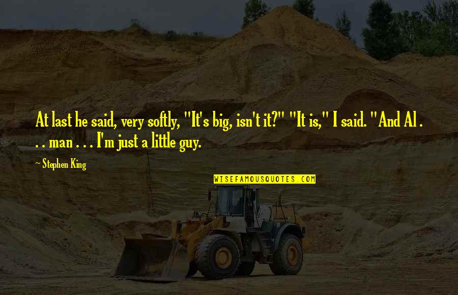 I'm Just A Man Quotes By Stephen King: At last he said, very softly, "It's big, I'm Just A Man Quotes By Stephen King: At last he said, very softly, "It's big,
