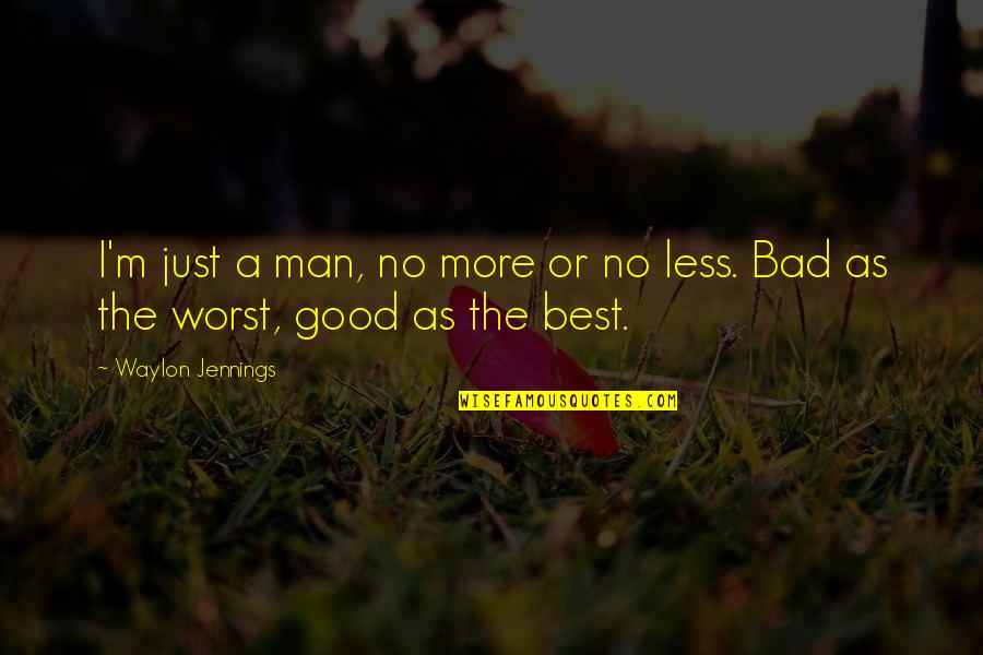 I'm Just A Man Quotes By Waylon Jennings: I'm just a man, no more or no I'm Just A Man Quotes By Waylon Jennings: I'm just a man, no more or no