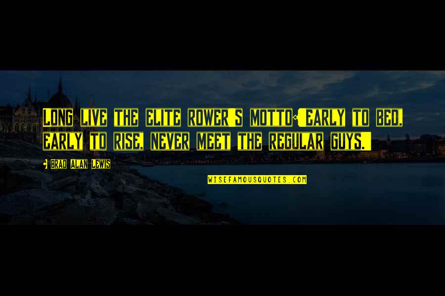 I'm Just A Regular Guy Quotes By Brad Alan Lewis: Long live the elite rower's motto:'early to bed, I'm Just A Regular Guy Quotes By Brad Alan Lewis: Long live the elite rower's motto:'early to bed,