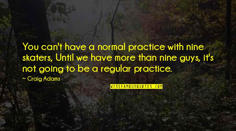 I'm Just A Regular Guy Quotes By Craig Adams: You can't have a normal practice with nine