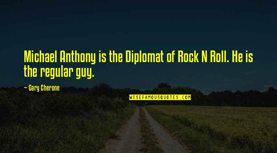 I'm Just A Regular Guy Quotes By Gary Cherone: Michael Anthony is the Diplomat of Rock N