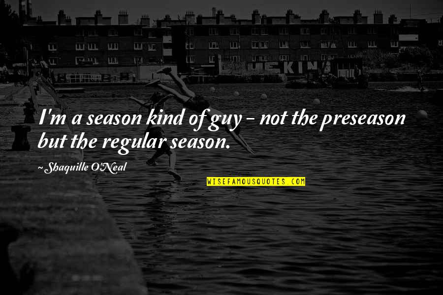 I'm Just A Regular Guy Quotes By Shaquille O'Neal: I'm a season kind of guy - not