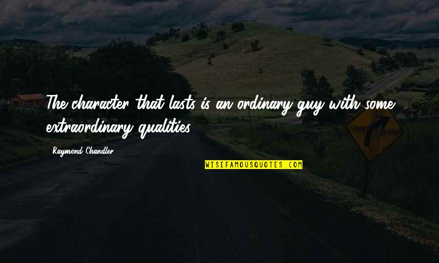I'm Just An Ordinary Guy Quotes By Raymond Chandler: The character that lasts is an ordinary guy