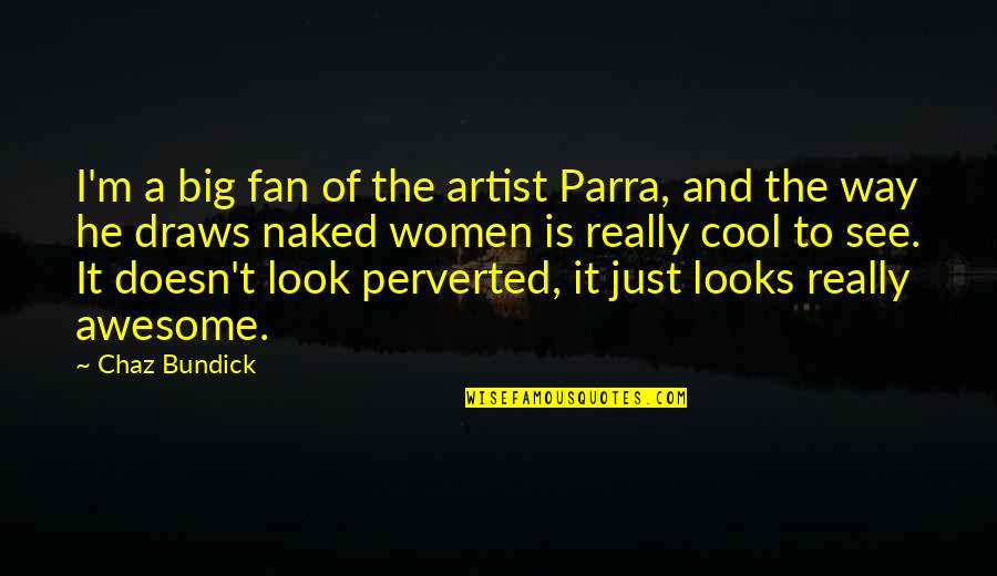 I'm Just Awesome Quotes By Chaz Bundick: I'm a big fan of the artist Parra,