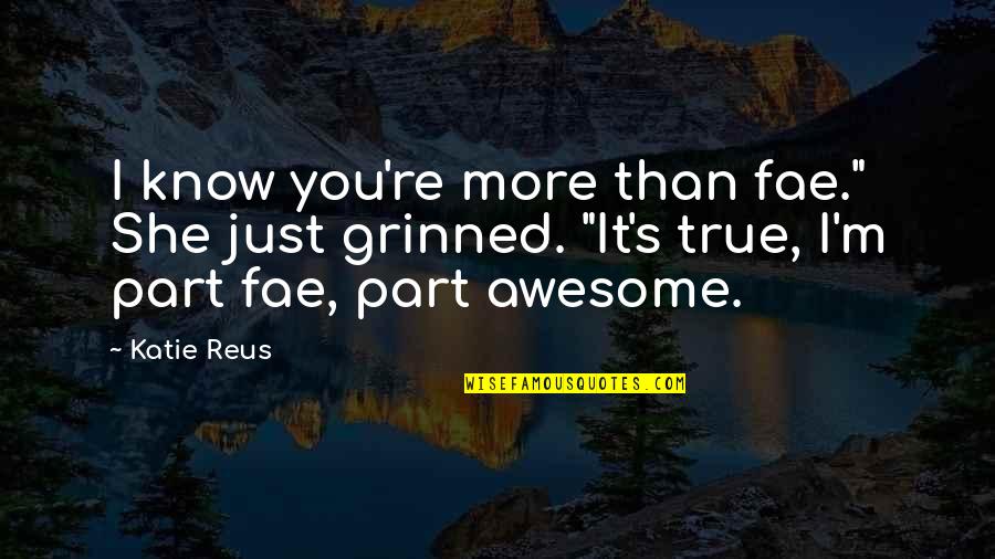 I'm Just Awesome Quotes By Katie Reus: I know you're more than fae." She just