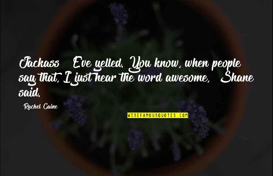 I'm Just Awesome Quotes By Rachel Caine: Jackass!" Eve yelled."You know, when people say that,