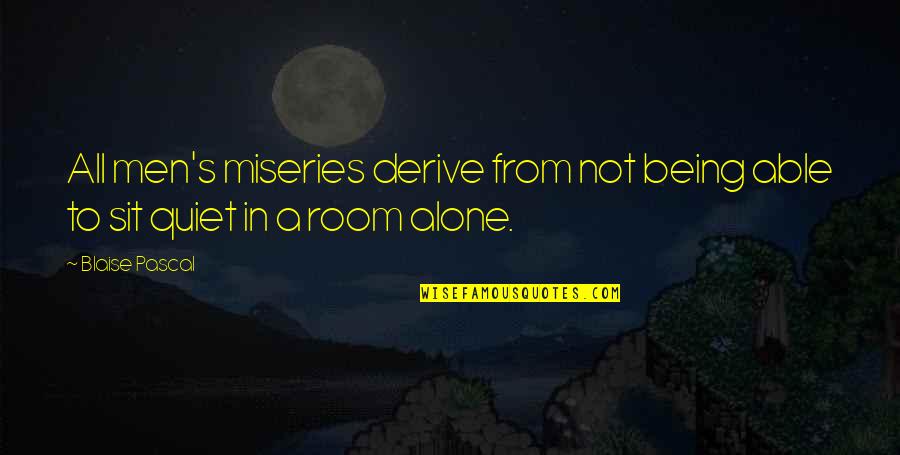 I'm Just Being Quiet Quotes By Blaise Pascal: All men's miseries derive from not being able