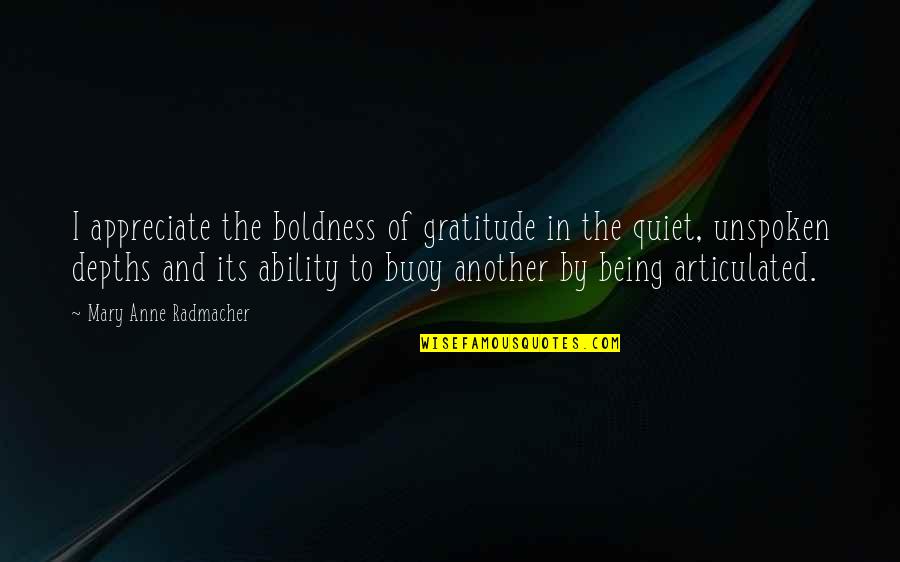 I'm Just Being Quiet Quotes By Mary Anne Radmacher: I appreciate the boldness of gratitude in the