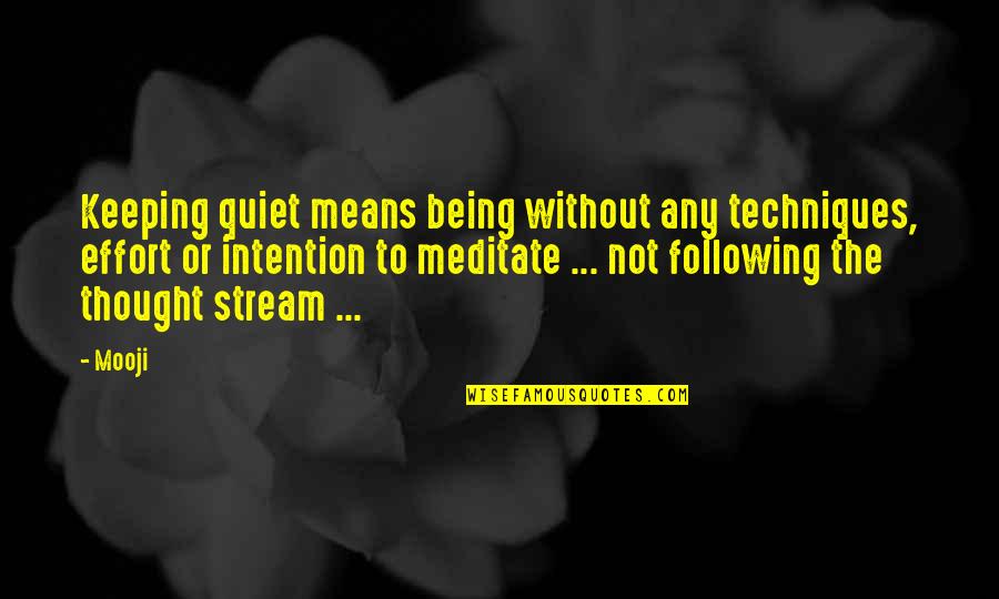 I'm Just Being Quiet Quotes By Mooji: Keeping quiet means being without any techniques, effort