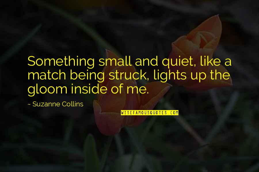 I'm Just Being Quiet Quotes By Suzanne Collins: Something small and quiet, like a match being